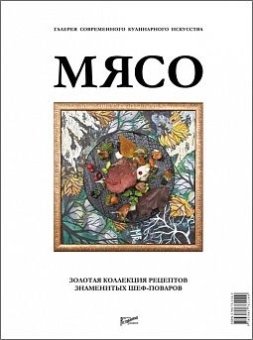 Мясо. Галерея современного кулинарного искусства. (Золотая коллекция рецептов знаменитых шеф-поваров в ШефСтор (chefstore.ru)